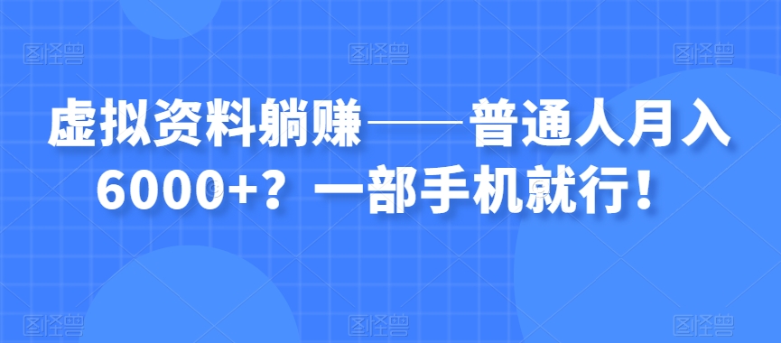 虚拟资料躺赚——普通人月入6000+？一部手机就行！-千城资源网