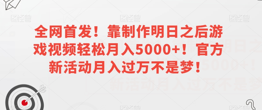 全网首发！靠制作明日之后游戏视频轻松月入5000+！官方新活动月入过万不是梦！【揭秘】-千城资源网