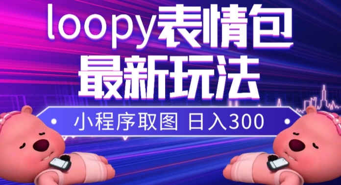 小狸猫loopy表情包小程序取图玩法，最新出的表情包素材-千城资源网