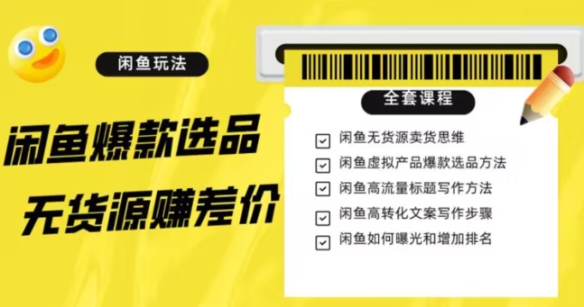 闲鱼无货源赚差价进阶玩法，爆款选品，资源寻找，引流变现全套教程（11节课）【揭秘】-千城资源网