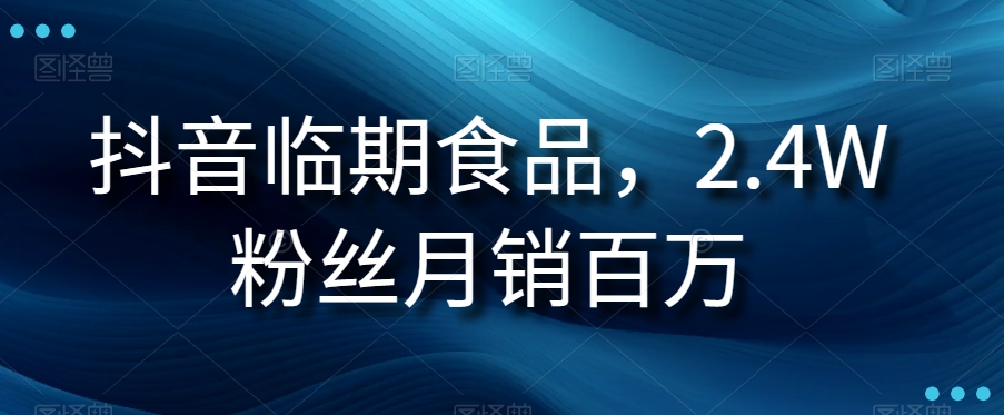 抖音临期食品项目，2.4W粉丝月销百万【揭秘】-千城资源网