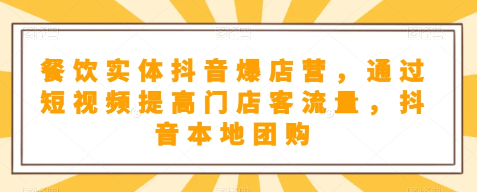 餐饮实体抖音爆店营，​通过短视频提高门店客流量，抖音本地团购开通-千城资源网