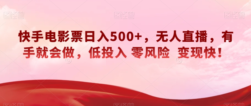 快手电影票日入500+，无人直播，有手就会做，低投入零风险变现快！【揭秘】-千城资源网