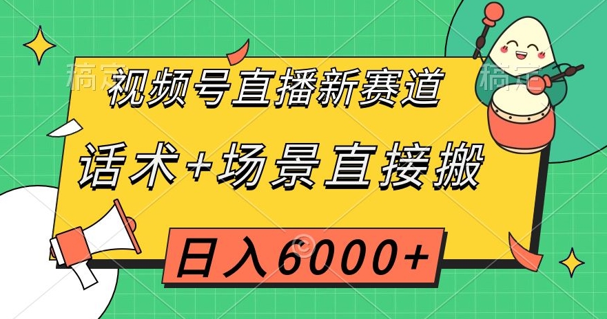 视频号直播新赛道，话术+场景直接搬，日入6000+【揭秘】-千城资源网