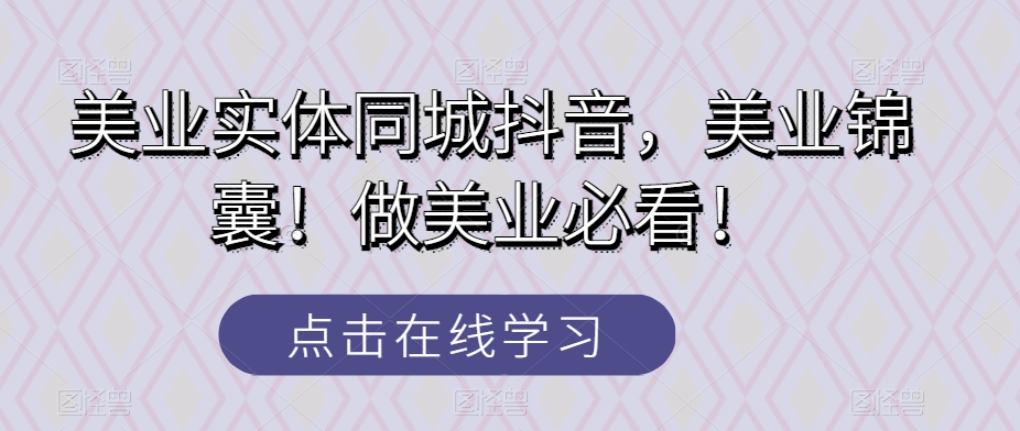 美业实体同城抖音，美业锦囊！做美业必看！-千城资源网