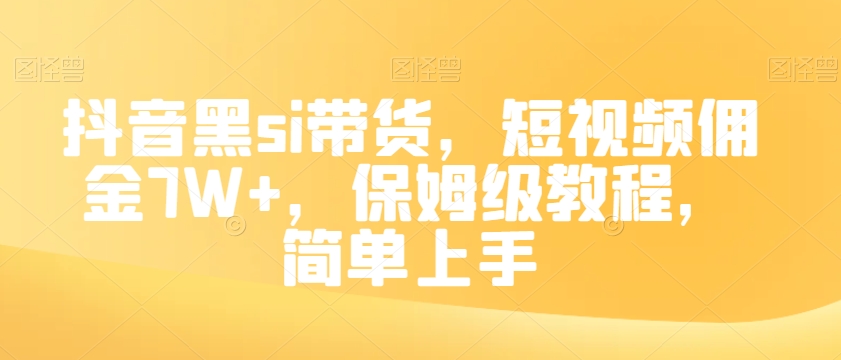 抖音黑si带货，短视频佣金7W+，保姆级教程，简单上手【揭秘】-千城资源网