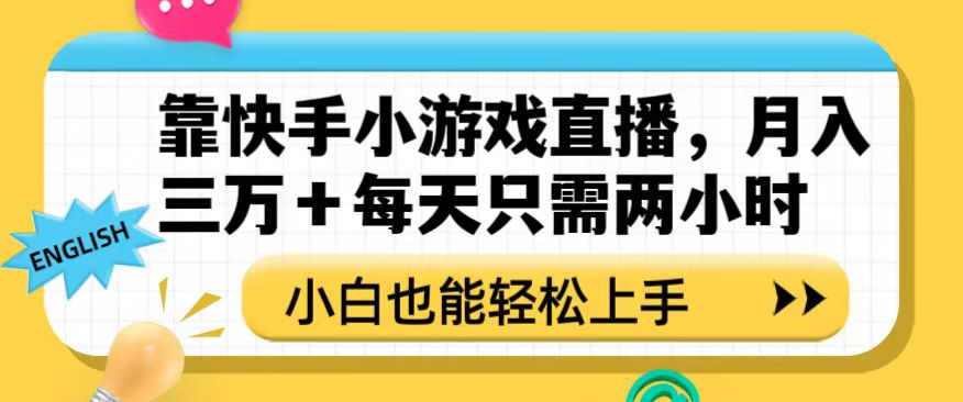 靠快手小游戏直播，月入三万+每天只需两小时，小白也能轻松上手【揭秘】-千城资源网