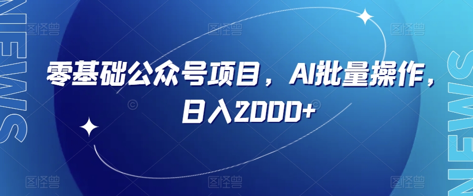 零基础公众号项目，AI批量操作，日入2000+【揭秘】-千城资源网