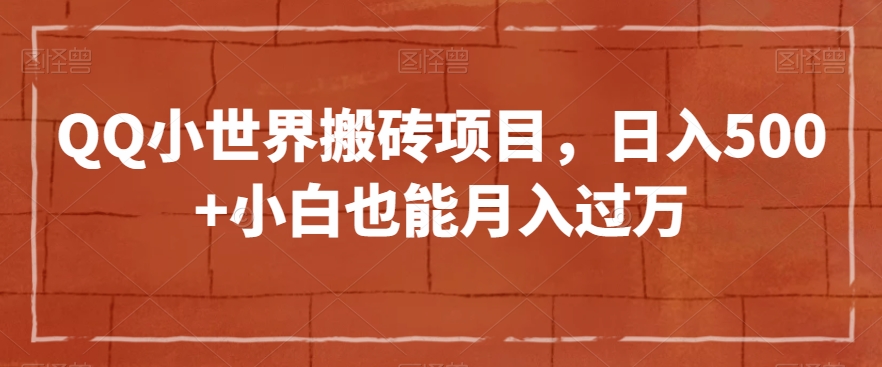 QQ小世界搬砖项目，日入500+小白也能月入过万【揭秘】-千城资源网