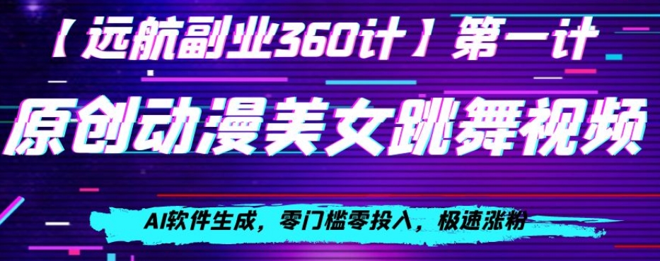 动漫美女跳舞视频，AI软件生成，零门槛零投入，极速涨粉【揭秘】-千城资源网