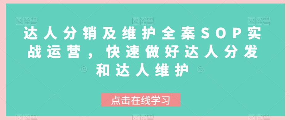 达人分销及维护全案SOP实战运营，快速做好达人分发和达人维护-千城资源网