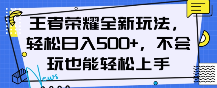 王者荣耀全新玩法，轻松日入500+，小白也能轻松上手【揭秘】-千城资源网