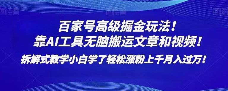 百家号高级掘金玩法！靠AI无脑搬运文章和视频！小白学了轻松涨粉上千月入过万！【揭秘】-千城资源网