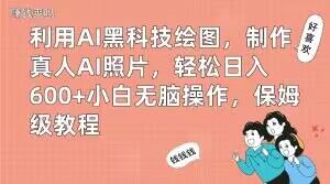 利用AI黑科技绘图，制作真人AI照片，轻松日入600+小白无脑操作，保姆级教程【揭秘】-千城资源网