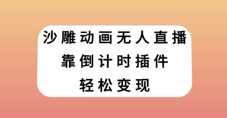 沙雕动画无人直播，靠倒计时插件轻松变现【揭秘】-千城资源网