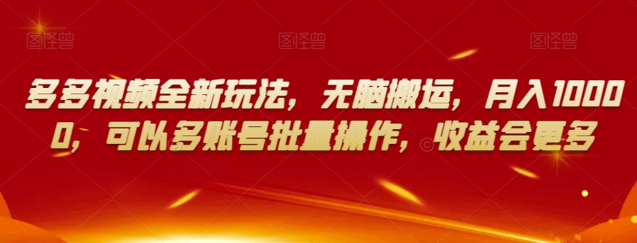 多多视频全新玩法，无脑搬运，月入10000，可以多账号批量操作，收益会更多【揭秘】-千城资源网