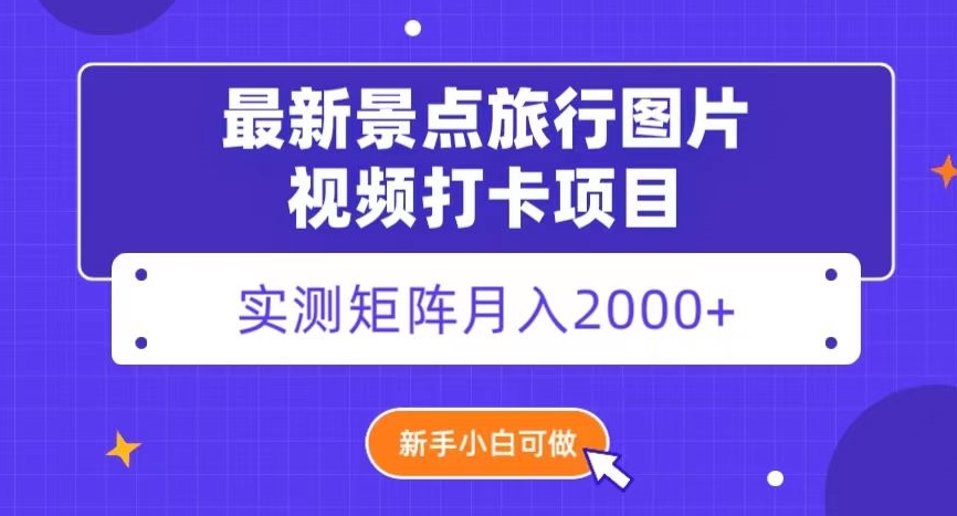 最新景点旅行图片视频打卡，实测矩阵月入2000+，新手可做【揭秘】-千城资源网