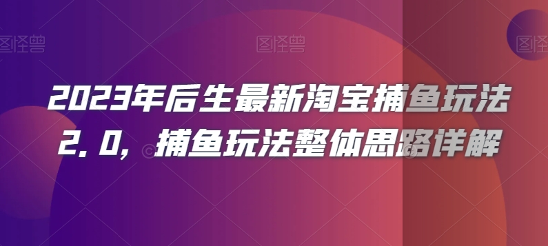 2023年后生最新淘宝捕鱼玩法2.0，捕鱼玩法整体思路详解-千城资源网