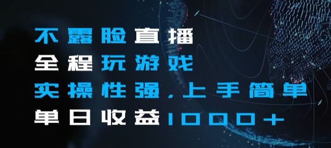 不露脸直播全程玩游戏，实操性强，上手简单，单日收益1000+【揭秘】-千城资源网