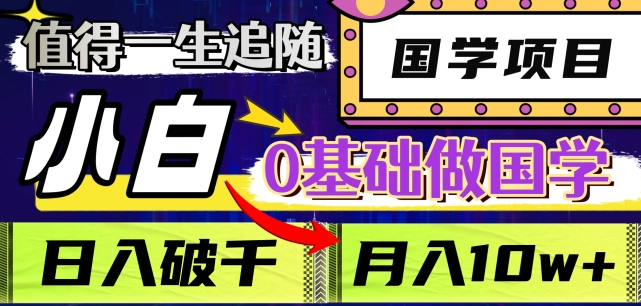 值得一生追随的国学项目，长期饭票，小白也可0基础做国学，日入3000，月入10W+【揭秘】-千城资源网