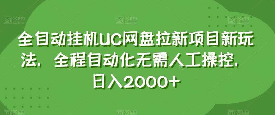 全自动挂机UC网盘拉新项目新玩法，全程自动化无需人工操控，日入2000+【揭秘】-千城资源网