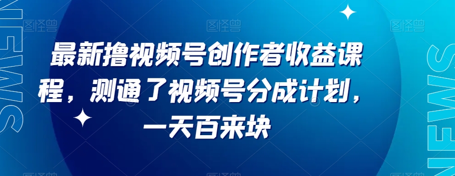 最新撸视频号‮作创‬者‮益收‬课程，测通了视频号分成计划，一天百来块-千城资源网