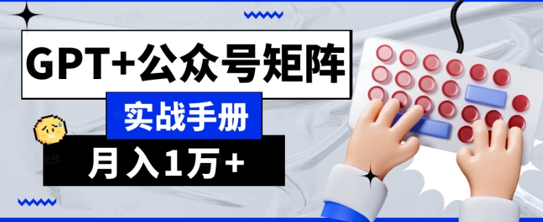 AI流量主系统课程基础版1.0，GPT+公众号矩阵实战手册【揭秘】-千城资源网