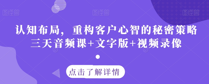 认知布局，重构客户心智的秘密策略三天音频课+文字版+视频录像-千城资源网