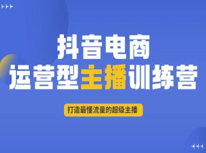 抖音电商运营型主播训练营，打造最懂流量的超级主播-千城资源网