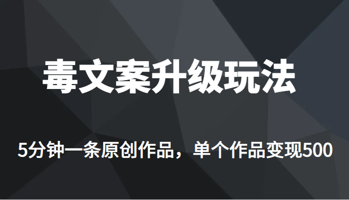[新自媒体]高端专业升级新玩法，毒文案流量爆炸，5分钟一条原创作品，单个作品轻轻松松变现500-千城资源网
