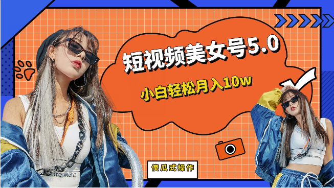 [新自媒体]短视频美女号5.0，小白轻松月入10w（教程+素材）-千城资源网