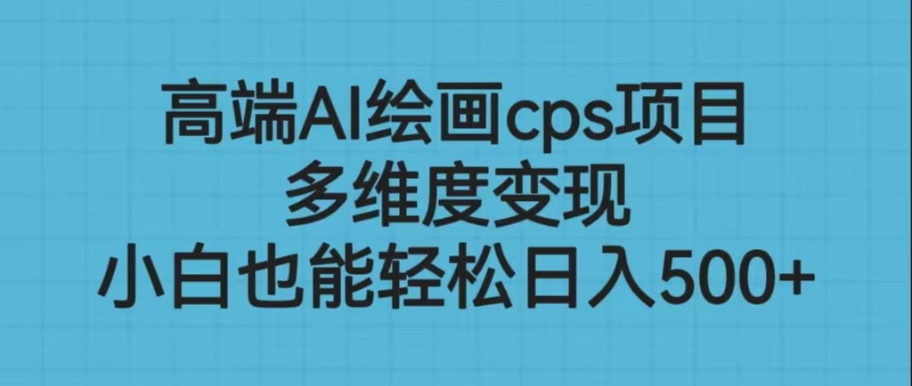 高端AI绘画cps项目，多维度变现，小白也能轻松日入500+-千城资源网