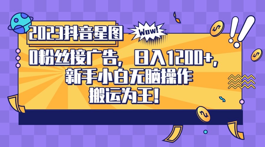 2023抖音0粉星图任务，新手小白无脑搬运，单号日入1200-千城资源网
