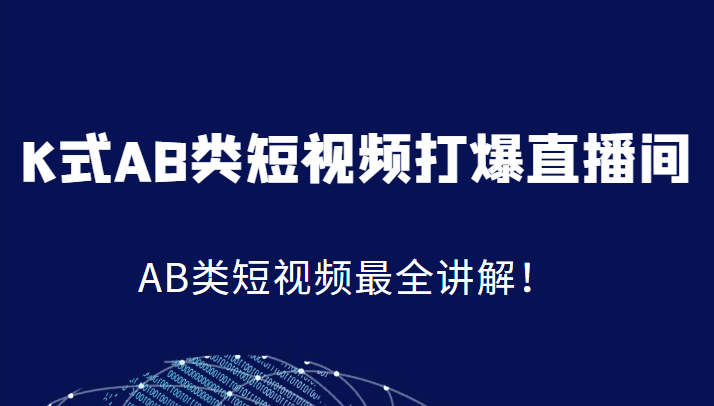 K式AB类短视频打爆直播间系统课，AB类短视频最全讲解！-千城资源网