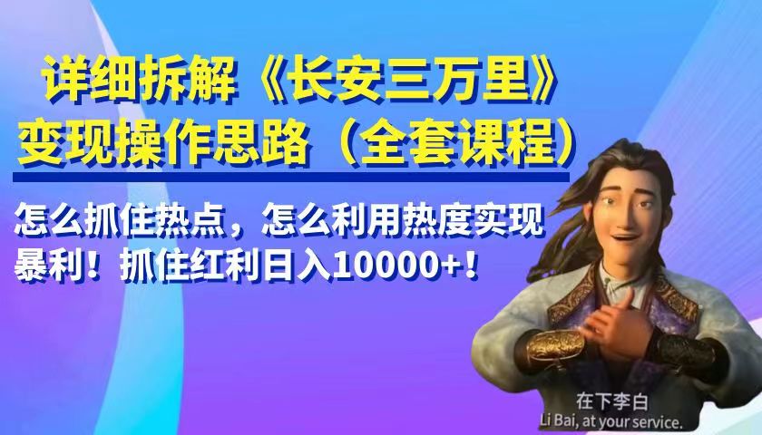 详细拆解《长安三万里》变现操作思路，怎么抓住热点，怎么利用热度实现暴利…-千城资源网