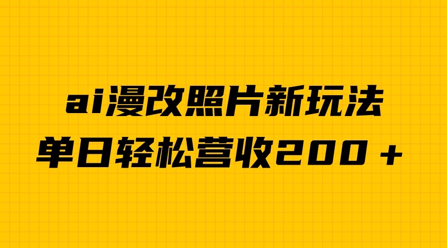 单日变现2000＋，ai漫改照片新玩法，涨粉变现两不误-千城资源网