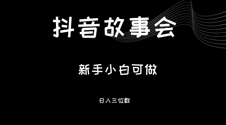 最新渠道《抖音故事会》，新手小白可做，轻轻松松日入三位数-千城资源网