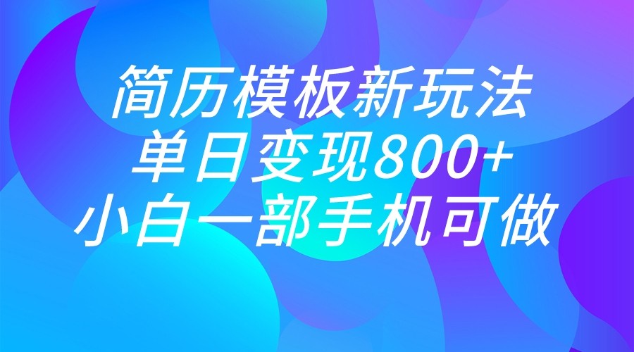 单日变现800+，简历模板新玩法，小白一部手机都可做-千城资源网