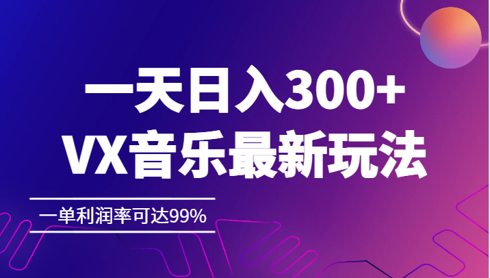 一天日入300+,VX音乐最新玩法，一单利润率可达99%-千城资源网