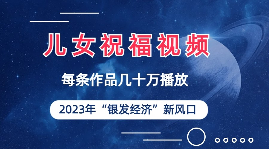 儿女祝福视频彻底爆火，一条作品几十万播放，2023年一定要抓住银发经济新风口-千城资源网