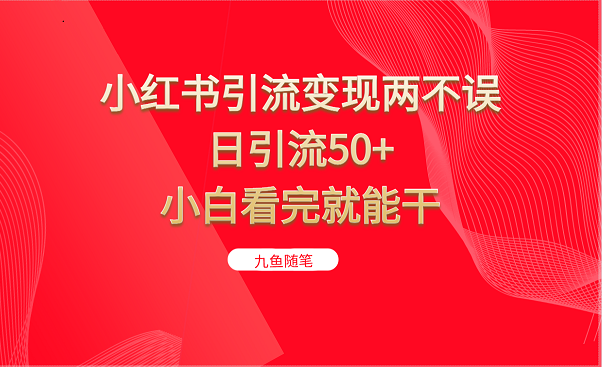 小红书引流变现两不误，日引流50+，小白看完就能干-千城资源网