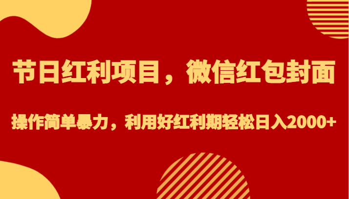 节日红利项目，微信红包封面，操作简单暴力，利用好红利期轻松日入2000+-千城资源网