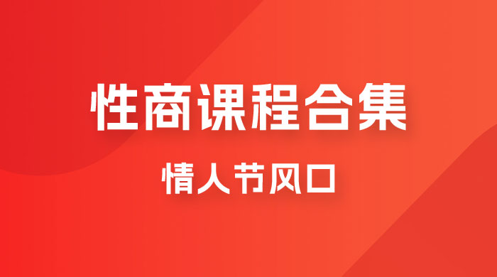 情人节风口，卖“性商”课合集(海王秘籍),一单99，一周能卖100单！暴力掘金！-千城资源网