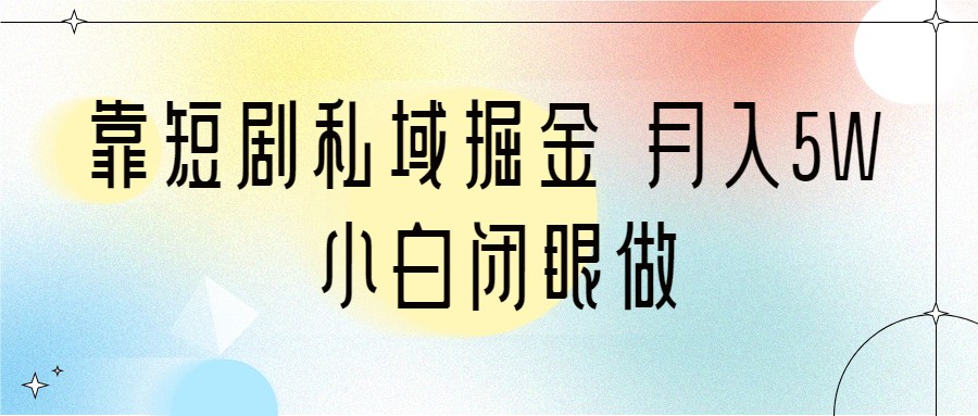 靠短剧私域掘金 月入5W 小白闭眼做（教程+2T资料）-千城资源网