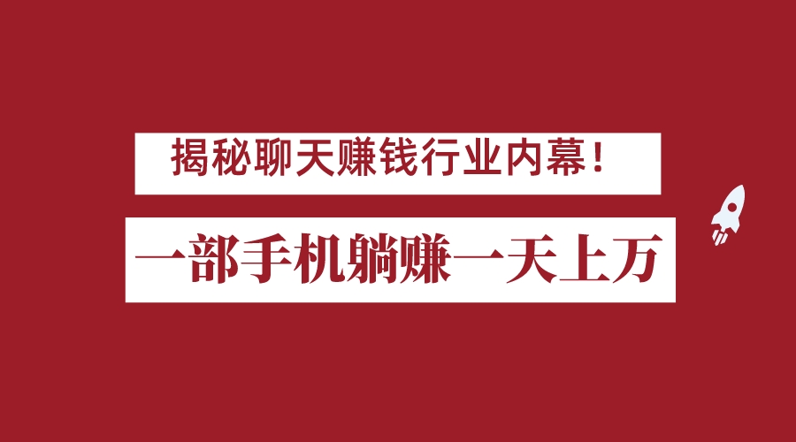揭秘聊天赚钱行业内幕！一部手机怎么一天躺赚上万佣金？打造全自动赚钱系统-千城资源网