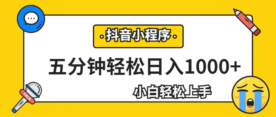 轻松日入1000+，抖音小程序最新思路，每天五分钟，适合0基础小白-千城资源网