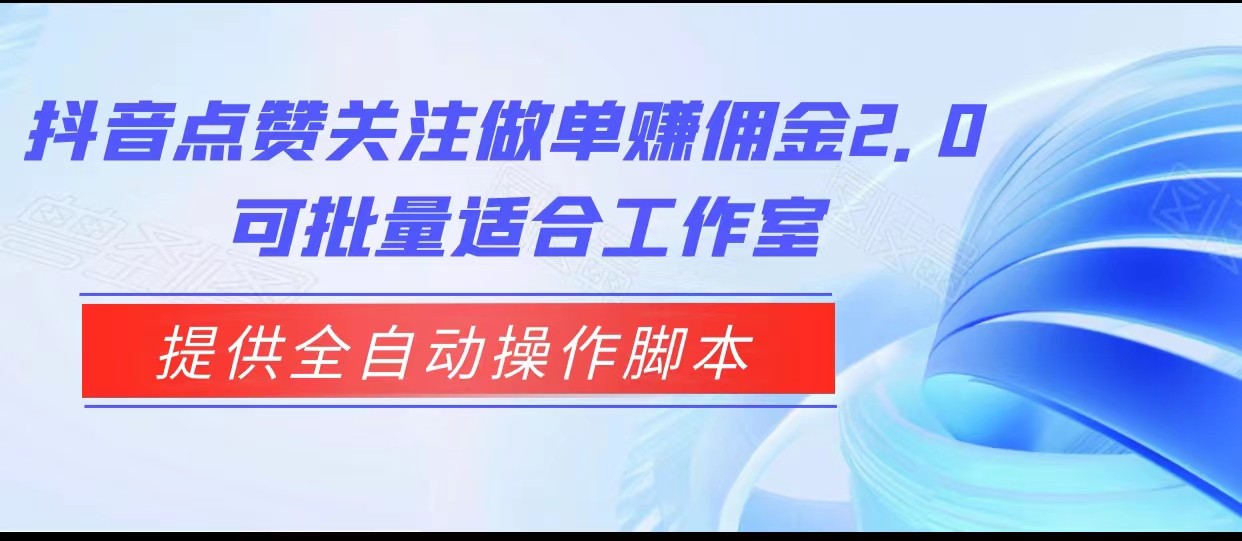 抖音点赞关注做单赚佣金2.0，提供全自动操作脚本、适合工作室可批量-千城资源网