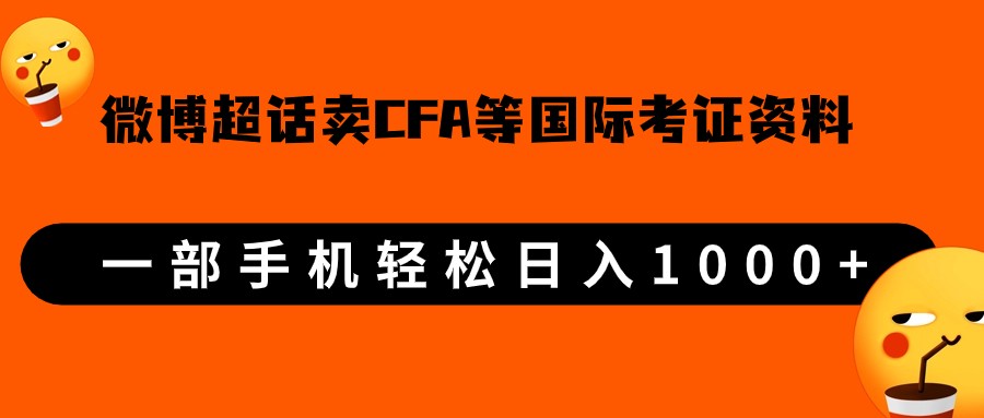微博超话卖cfa、frm等国际考证虚拟资料，一单300+，一部手机轻松日入1000+-千城资源网