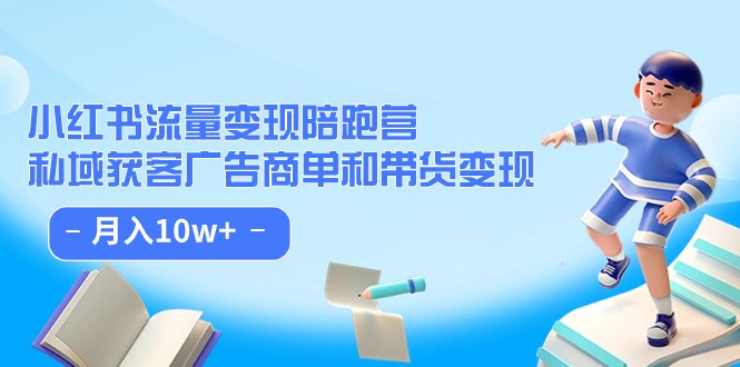 小红书流量·变现陪跑营（第8期）：私域获客广告商单和带货变现 月入10w+-千城资源网