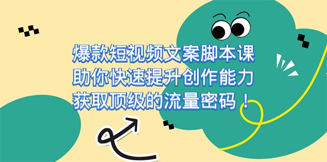 爆款短视频文案脚本课，助你快速提升创作能力，获取顶级的流量密码-千城资源网